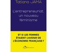 L'entrepreneuriat, un nouveau féminisme Tatiana Jama (Auteur)