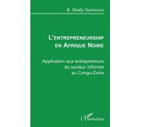L'entrepreneurship en afrique noire - Application aux entrepreneurs du secteur informel au Congo-Zaïre - B. Shally Gachuruzi - L'harmattan - Livre