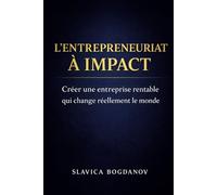 L'entrepreunariat à impact - Créer une Entreprise Rentable Qui Change le Monde: Le guide pratique pour lancer un projet utile, durable et rentable - même en partant de zéro