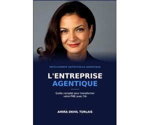 L'Entreprise Agentique: Guide complet pour transformer votre PME ou entreprise avec l'IA