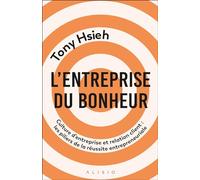 L'entreprise du bonheur: Culture d’entreprise et relation client : les piliers de la réussite entrepreneuriale