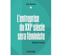 L'entreprise du XXIe siècle sera féministe - Labellisation FNEGE + Prix DCF du Livre Manuel d'action - Léa Dorion - Dunod - broché - Etude