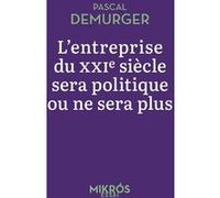 L'entreprise du XXIe siècle sera politique ou ne sera plus Pascal Demurger (Auteur)