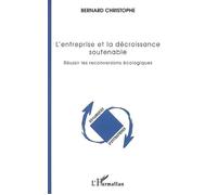 L'entreprise et la décroissance soutenable Réussir les reconversions écologiques - Bernard Christophe - L'harmattan - broché - Etude