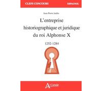 L'entreprise historiographique et juridique du roi Alphonse X: 1252 - 1284