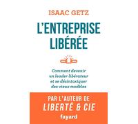L'Entreprise libérée Comment devenir un leader libérateur et se désintoxiquer des vieux modèles - Isaac Getz - Fayard - broché - Essai