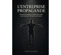 L'Entreprise Propagande: Pourquoi les marques qui paient pour exister mourront avant celles qui se construisent