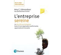 L'Entreprise sereine La sécurité psychologique, levier d'une organisation performante, apprenante et innovante - Amy Edmondson - Pearson France - broché - Guide
