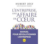 L'entreprise, Une Affaire De Coeur - Libérer La Magie Humaine Au Service Du Bien Commun