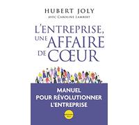 L'entreprise, une affaire de coeur - Libérer la magie humaine au service du bien commun