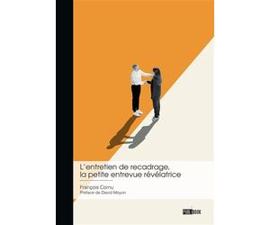 L'entretien de recadrage, la petite entrevue révélatrice Pourquoi consacrer tant de temps à ce petit moment de management ? - François Cornu - Publibook - broché - Etude