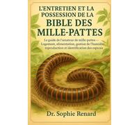 L'ENTRETIEN ET LA POSSESSION DE LA BIBLE DES MILLE-PATTES: Le guide de l'amateur de mille-pattes - Logement, alimentation, gestion de l'humidité, reproduction et identification des espèces