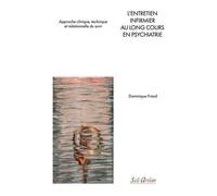 L'entretien Infirmier Au Long Cours En Psychiatrie - Approche Clinique, Technique Et Relationnelle Du Suivi