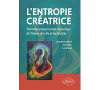 L'entropie Créatrice - Thermodynamique Fractale Et Quantique De L'univers, De La Vie Et Des Sociétés