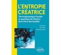 L'entropie créatrice: Thermodynamique fractale et quantique de l'univers, de la vie et des sociétés