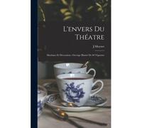 L'envers Du Théatre: Machines Et Décoration. Ouvrage Illustré De 60 Vignettes