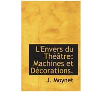 L'envers Du Théâtre: Machines Et Décorations.