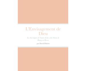 L'envisagement de Dieu: Les huit degrés de l'union divine selon Simon de Bourg-en-Bresse