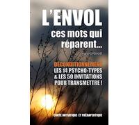L'envol, ces mots qui réparent...: Déconditionnement : Le livre des transmissions : les 14 psycho-types et les 50 invitations.