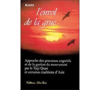 L'envol De La Grue - Approche Des Processus Cognitifs Et De La Gestion Du Mouvement Par Le Taiji Quan Et Certaines Traditions D'asie