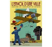 L'envol D'une Ville - Histoire De L'aéroport De Genève