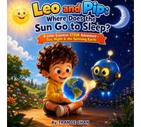 Leo and Pip: Where Does the Sun Go to Sleep?: A Little Scientist STEM Adventure - Day, Night & the Spinning Earth