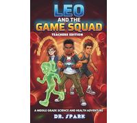 Leo And The Game Squad Teacher Edition: A Middle Grade Science and Health Adventure