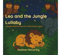 Leo and the Jungle Lullaby: A Gentle Bedtime Story for Little Animal Lovers: A sweet and soothing jungle adventure for ages 2-6, perfect for bedtime reading and early learning