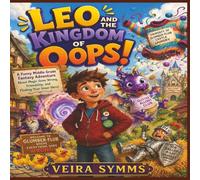 Leo and the Kingdom of Oops: A Funny Middle Grade Fantasy Adventure About Magic Gone Wrong, Friendship, and Finding Your Inner Hero.