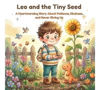 Leo and the Tiny Seed: A Heartwarming Story About Patience, Kindness, and Never Giving Up