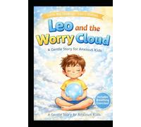 Leo and the Worry Cloud: A Gentle Story for Anxious Kids: Overcoming Worries, Calming Fears, and Finding Peace.