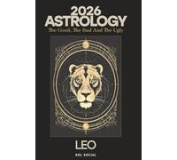 Leo Astrology Predictions 2026: The Good, the Bad, & the Ugly. Planetary & Moon aspects & transits. Moon phases, Lunar calendar, & Retrograde planets.: Your Opportunities & Challenges Guide