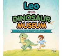 Leo at the Dinosaur Museum: A Fun and Educational Story About Dinosaurs