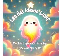 Leo, das kleine Licht Ein Kinderbuch über Mut, Anderssein und inneres Strahlen | Für Kinder ab 4 Jahren über Selbstwert, Gefühle und Stärke