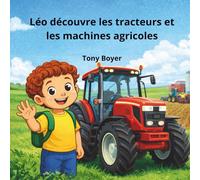 Léo découvre les tracteurs et les machines de la ferme: Un livre pour enfants sur les véhicules agricoles et le travail des fermiers