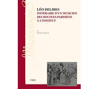 Léo Delibes : Itinéraires d'un musicien, des Bouffes-Parisiens à l'Institut