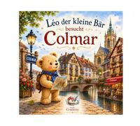 Leo der Bär besucht Colmar: N°12 - ein farbenfrohes elsässisches Abenteuer!