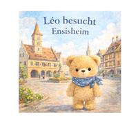 Leo der Bär besucht Ensisheim: n°5 - Ein liebevolles Abenteuer im Elsass für Kinder von 3 bis 5 Jahren