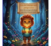 Leo,der mutige und gütige Löwe: Zwei Herzensgeschichten aus dem Wunderland