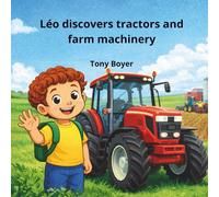 Léo Discovers Tractors and Farm Machines: A Children’s Book About Farm Vehicles and the Work of Farmers