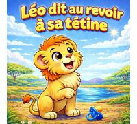 Léo dit au revoir à sa tétine: Une histoire douce pour aider les enfants à arrêter la tétine