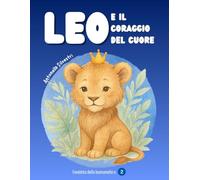 Leo e il Coraggio del Cuore: una favola illustrata per bambini 3/6 anni, con valori di amicizia, autostima e gentilezza.