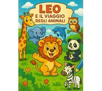 Leo e il Viaggio degli Animali: Libro da colorare educativo per bambini 3-6 anni con disegni grandi, rime, attività creative e curiosità sugli animali