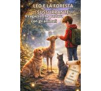 LEO E LA FORESTA SUSSURRANTE - Volume 3: Il ragazzo che parlava con gli animali