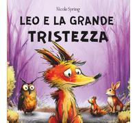 LEO E LA GRANDE TRISTEZZA: libro in rima sulle emozioni per bambini 2-6 anni per riconoscere, gestire e superare la tristezza