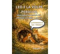 Leo e la Volpe Perduta: Il ragazzo che parlava con gli animali - Volume 2: Una nuova avventura tra amicizia, coraggio e natura