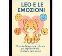 Leo e le emozioni: 20 storie da leggere e colorare per capire come ci sentiamo ogni giorno