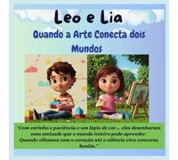 Leo e Lia - Quando a Arte Conecta Dois Mundos: Um Livro Infantil Sobre Amizade, Empatia e Inclusão