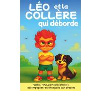 Léo et la colère qui déborde: Colère, refus, perte de contrôle: accompagner l' enfant quand tout déborde - Un livre pour comprendre et apaiser les émotions de l’enfant (4-8 ans)