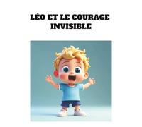 Léo et le courage invisible: Une histoire pour apprendre à oser